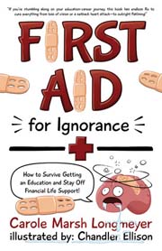 FIRST AID FOR IGNORANCE: How to Survive Getting an Education and Stay Off Financial Life Support!