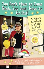 You Don't Have to Come Back, You Just Have to Go Out: AN AUTHOR'S ADVENTURES IN 30 YEARS OF SCHOOL VISITS